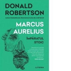 Marcus Aurelius. Imparatul stoic - Silvia Palade, Donald Robertson