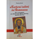 MARTORUL IUBIRII LUI DUMNEZEU. SA-L CUNOASTEM PE SFANTUL IOAN MARIA VIANNEY, PAROHUL DIN ARS-PENNA ANNA-253635