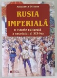 RUSIA IMPERIALA , O ISTORIE CULTURALA A SECOLULUI AL XIX - LEA , EDITIA A II - A de ANTOANETA OLTEANU , 2023
