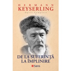 De la Suferinta la Implinire (Opere Complete vol. 3) &ndash; Hermann Keyserling