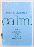 CALM ! CALEA ORIGINALA SPRE O VIATA MAI BUNA de SANDY C. NEWBIGGING , 2017