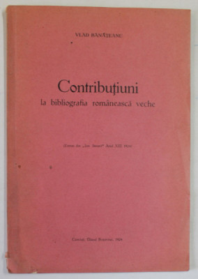 CONTRIBUTIUNI LA BIBLIOGRAFIA ROMANEASCA VECHE de VLAD BANATEANU , 1924 foto