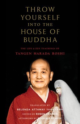 Throw Yourself Into the House of Buddha: The Life and Zen Teachings of Tangen Harada Roshi foto