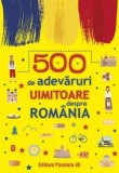 500 de adevaruri uimitoare despre Romania/***