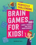 Perfectly Challenging Brain Games for Kids!: 100 Games, Puzzles, and Other Brain Benders