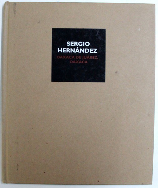 SERGIO HERNANDEZ - OAXACA DE JUAREZ, OAXACA, 2013 SERGIO HERNANDEZ - OAXACA DE JUAREZ, OAXACA, 2013