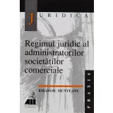 Regimul juridic al administratorilor societatilor comerciale - 2000 - Emanoil Munteanu (xx762)