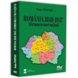 Romania 1848-1947. Afirmarea unei natiuni - Ioan Popoiu