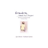 Grandma, I Need Your Prayers: Blessing Your Grandchildren Through the Power of Prayer
