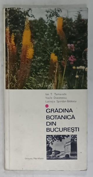 GRADINA BOTANICA DIN BUCURESTI de ION T. TARNAVSCHI...LUCRETIA SPIRIDON - BADESCU , 1986