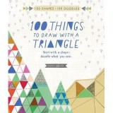 100 Things to Draw with a Triangle : Start with a Shape, Doodle What You See