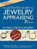 Illustrated Guide to Jewelry Appraising 3/E: Antique, Period &amp; Modern