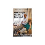 Who Thought This Was a Good Idea?: And Other Questions You Should Have Answers to When You Work in the White House
