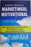 Marketingul motivational. Motiveaza-ti eficient potentialii clienti, fa-i sa cumpere mai mult si sa te recomande prietenilor &ndash; Robert Imbriale