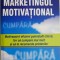 Marketingul motivational. Motiveaza-ti eficient potentialii clienti, fa-i sa cumpere mai mult si sa te recomande prietenilor &ndash; Robert Imbriale