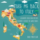Take Me Back to Italy - Geography Education for Kids Children&#039;s Explore the World Books