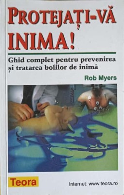 PROTEJATI-VA INIMA! GHID COMPLET PENTRU PREVENIREA SI TRATAREA BOLILOR DE INIMA-ROB MYERS-255495 foto