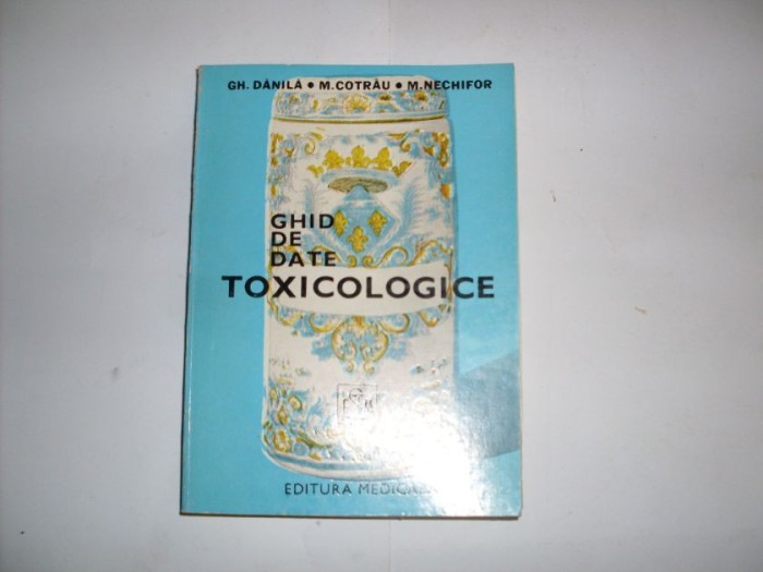 Ghid De Date Toxicologice - Gh. Danila, M. Cotrau, N. Nechifor , 20789