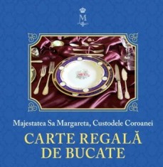Carte regala de bucate. Volumul I. Editia a II-a/Majestatea sa Margareta, Custodele Coroanei