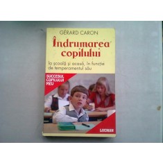 INDRUMAREA COPILULUI LA SCOALA SI ACASA, IN FUNCTIE DE TEMPERAMENTUL SAU - GERARD CARON