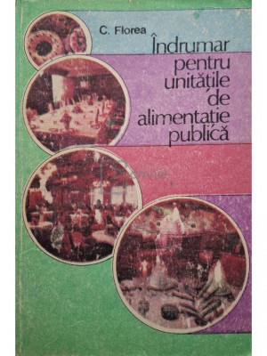 C. Florea - Indrumar pentru unitatile de alimentatie publica (editia 1988) foto