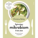 Eg&eacute;szs&eacute;ges mikrobiom 5 h&eacute;t alatt - K&ouml;nnyű &eacute;s finom receptekkel - Christine Bailey