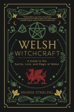 Welsh Witchcraft: A Guide to the Spirits, Lore, and Magic of Wales