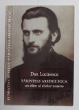 PARINTELE ARSENIE BOCA , UN SFANT AL ZILELOR NOASTRE , EDITIA A II - A de DAN LUCINESCU , 2014