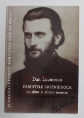 PARINTELE ARSENIE BOCA , UN SFANT AL ZILELOR NOASTRE , EDITIA A II - A de DAN LUCINESCU , 2014