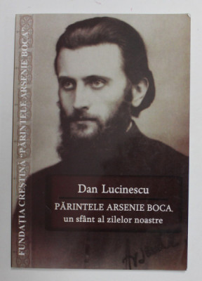 PARINTELE ARSENIE BOCA , UN SFANT AL ZILELOR NOASTRE de DAN LUCINESCU , 2009, EDITIE NOUA foto