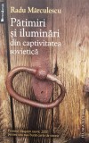 Patimiri Si Iluminari Din Captivitatea Sovietica - Radu Marculescu ,561075, Humanitas