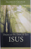 Dedicat lui Isus - Franklin Graham, Ross Rhoads (Meditatii) - Carte Crestina