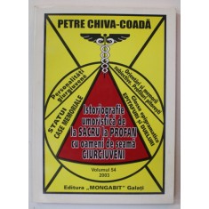 ISTORIOGRAFIE UMORISTICA DE LA SACRU LA PROFAN CU OAMENI DE SEAMA GIURGIUVENI de PETRE CHIVA - COADA , VOLUMUL 54 , 2003 , DEDICATIE *