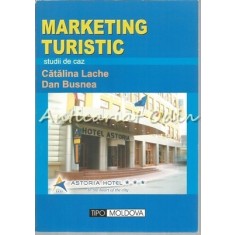 Marketing Turistic. Studii De Caz - Catalina Lache, Dan Busnea