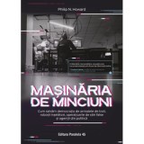 Masinaria de minciuni. Cum salvam democratia de armatele de troli, robotii inselatori, operatiunile de stiri false si agentii din politica - Philip N.