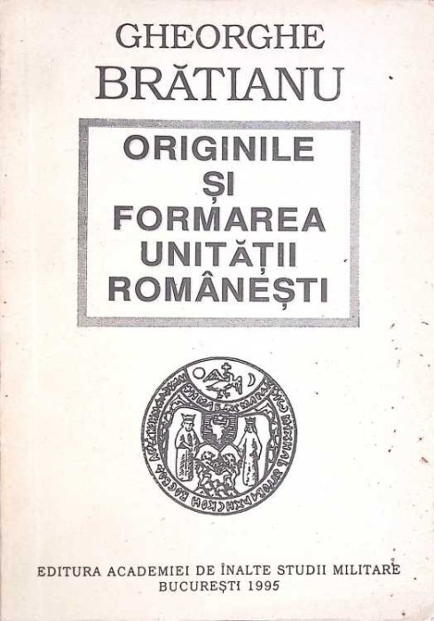ORIGINILE SI FORMAREA UNITATII ROMANESTI-G.I. BRATIANU-265881