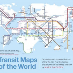 Transit Maps of the World: Expanded and Updated Edition of the World's First Collection of Every Urban Train Map on Earth