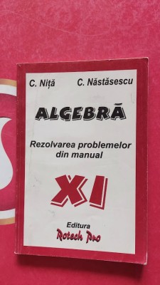 ALGEBRA REZOLVAREA PROBLEMELOR DIN MANUAL CLASA A XI A NITA NASTASESCU foto
