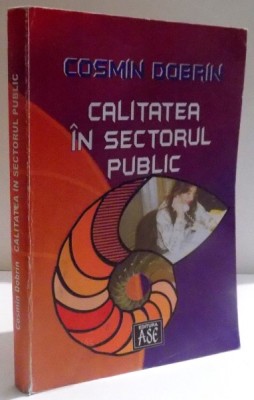CALITATEA IN SECTORUL PUBLIC de COSMIN DOBRIN , 2005 foto