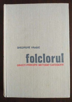 Gheorghe Vrabie - Folclorul: obiect, principii, metodă, categorii (1970) foto