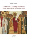 Arta vocala sacra si teologie. Sfinti imnografi si melozi bizantini - Michel Quenot
