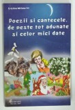 POEZII SI CANTECELE, DE PESTE TOT ADUNATE SI CELOR MICI DATE de CRISTINA ADRIANA VIT, 2007