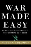 War Made Easy: How Presidents and Pundits Keep Spinning Us to Death