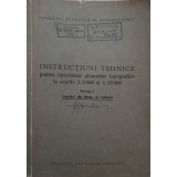 INSTRUCTIUNI TEHNICE PENTRU INTOCMIREA PLANURILOR TOPOGRAFICE LA SCARILE 1:5000 SI 1:10000. PARTEA 1 LUCRAR-239977