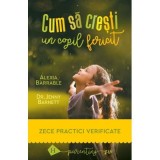 Cum sa cresti un copil fericit. Zece practici verificate - Alexia Barrable, Jenny Barnett