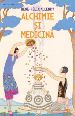 Alchimie si medicina - Ren&amp;eacute;-F&amp;eacute;lix Allendy foto