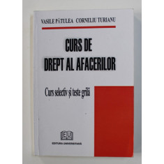 CURS DE DREPT AL AFACERILOR - CURS SELECTIV SI TESTE GRILA de VASILE PATULEA si CORNELIU TURIANU , 2007