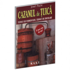 Joseph Pischl - Cazanul de tuica. Tehnici de fermentatie, tehnici de distilare