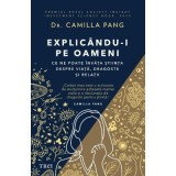 Explicandu-i pe oameni. Ce ne poate invata stiinta despre viata, dragoste si relatii - Dr. Camilla Pang