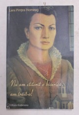 NU AM CTITORIT O BISERICA , AM TRAIT- O ! de LENI PINTEA HOMEAG , 2015 , EXEMPLAR SEMNAT *